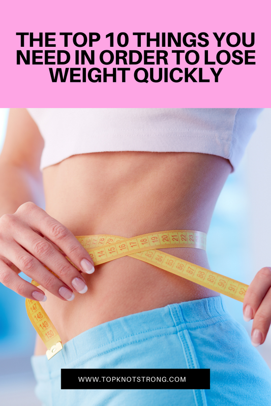 The Top 10 Things You Need In Order To Lose Weight Quickly